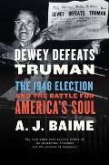Dewey Defeats Truman The 1948 Election & the Battle for Americas Soul