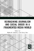 Reimagining Journalism and Social Order in a Fragmented Media World