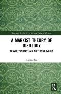 A Marxist Theory of Ideology: Praxis, Thought and the Social World