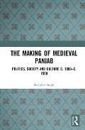 The Making of Medieval Panjab: Politics, Society and Culture C. 1000-C. 1500