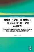 Majesty and the Masses in Shakespeare and Marlowe: Western Anti-Monarchism, the Earl of Essex Challenge, and Political Stagecraft