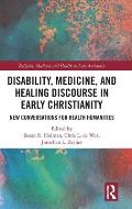 Disability, Medicine, and Healing Discourse in Early Christianity: New Conversations for Health Humanities