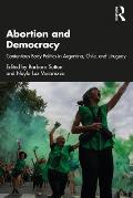Abortion & Democracy Contentious Body Politics in Argentina Chile & Uruguay