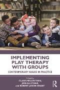 Implementing Play Therapy with Groups: Contemporary Issues in Practice