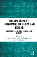 Muslim Women's Pilgrimage to Mecca and Beyond: Reconfiguring Gender, Religion, and Mobility