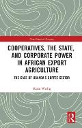 Cooperatives, the State, and Corporate Power in African Export Agriculture: The Case of Uganda's Coffee Sector
