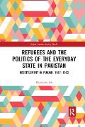 Refugees and the Politics of the Everyday State in Pakistan: Resettlement in Punjab, 1947-1962