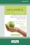 Eating Mindfully for Teens: A Workbook to Help You Make Healthy Choices, End Emotional Eating, and Feel Great (16pt Large Print Edition)