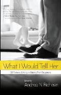 What I Would Tell Her 28 Fathers Writing on Raising Their Daughters
