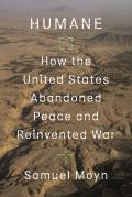 Humane How the United States Abandoned Peace & Reinvented War