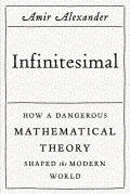 Infinitesimal How a Dangerous Mathematical Theory Shaped the Modern World