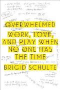 Overwhelmed Work Love & Play When No One Has the Time - Signed Edition