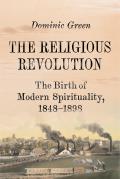 Religious Revolution The Birth of Modern Spirituality 1848 1898