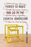 Things to Make & Do in the Fourth Dimension A Mathematicians Journey Through Narcissistic Numbers Optimal Dating Algorithms at Least Two Kinds of Infinity & More