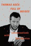Thomas Ad?s: Full of Noises: Conversations with Tom Service