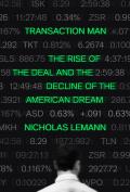 Transaction Man The Rise of the Deal & the Decline of the American Dream