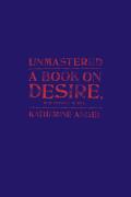 Unmastered A Book on Desire Most Difficult to Tell