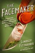 Facemaker A Visionary Surgeons Battle to Mend the Disfigured Soldiers of World War I