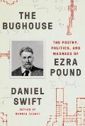 Bughouse The Poetry Politics & Madness of Ezra Pound