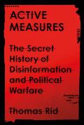 Active Measures The Secret History of Disinformation & Political Warfare