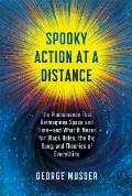 Spooky Action at a Distance: Why Space and Time Are Doomed and What It Means for Black Holes, the Big Bang, and Theories of Everything