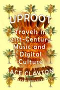 Uproot Travels in Twenty First Century Music & Global Digital Culture