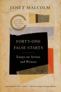 Forty one False Starts Essays on Artists & Writers