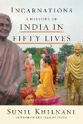 Incarnations A History of India in Fifty Lives