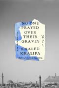No One Prayed Over Their Graves by Khaled Khalifa (tr. Leri Price)