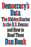 Democracys Data The Hidden Stories in the US Census & How to Read Them