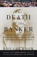Death of the Banker The Decline & Fall of the Great Financial Dynasties & the Triumph of the Sma LL Investor