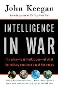 Intelligence in War The Value & Limitations Of What the Military Can Learn about the Enemy