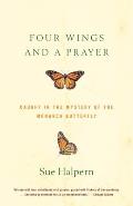 Four Wings & a Prayer Caught in the Mystery of the Monarch Butterfly