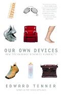 Our Own Devices How Technology Remakes Humanity