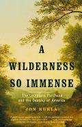 Wilderness So Immense The Louisiana Purchase & the Destiny of America