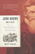 John Brown Abolitionist The Man Who Killed Slavery Sparked the Civil War & Seeded Civil Rights