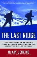 Last Ridge The Epic Story of Americas First Mountain Soldiers & the Assault on Hitlers Europe