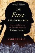The First Emancipator: Slavery, Religion, and the Quiet Revolution of Robert Carter