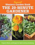 Western Garden Book The 20 Minute Gardener Projects Plants & Designs for Quick & Easy Gardening