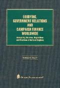 Lobbying, Government Relations, and Campaign Finance Worldwide: Navigating the Laws, Regulations and Practices of National Regimes