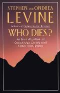 Who Dies an Investigation of Conscious Living & Conscious Dying