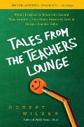 Tales from the Teachers Lounge What I Learned in School the Second Time Around One Mans Irreverent Look at Being a Teacher Today