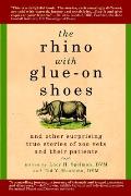 The Rhino with Glue-On Shoes: And Other Surprising True Stories of Zoo Vets and their Patients