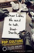 Dear Luke We Need to Talk Darth & Other Pop Culture Correspondences