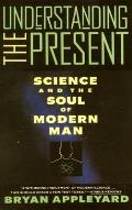 Understanding the Present: Science and the Soul of Modern Man