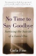 No Time to Say Goodbye Surviving the Suicide of a Loved One