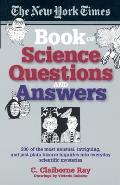 The New York Times Book of Science Questions & Answers: 200 of the best, most intriguing and just plain bizarre inquiries into everyday scientific mys