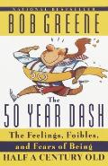 The 50 Year Dash: The Feelings, Foibles, and Fears of Being Half a Century Old