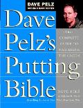 Dave Pelzs Putting Bible The Complete Guide to Mastering the Green