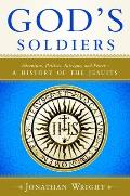 God's Soldiers: Adventure, Politics, Intrigue, and Power--A History of the Jesuits